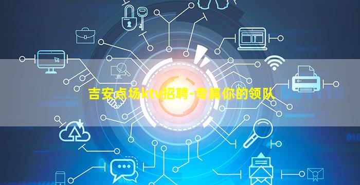 吉安点场ktv招聘-专属你的领队